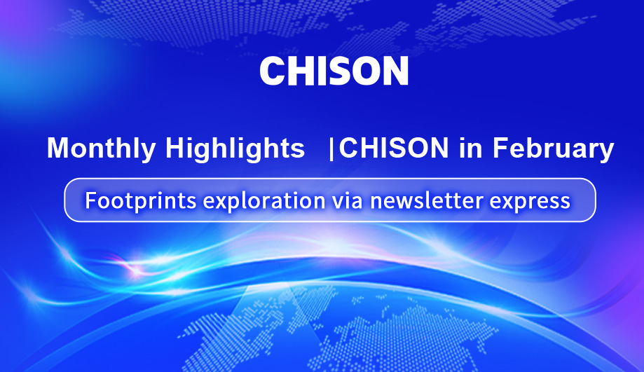 Monthly Highlights丨CHISON in February
